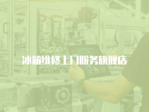 冰箱維修上門(mén)服務(wù)旗艦店