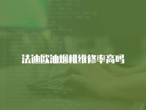 法迪歐油煙機維修率高嗎