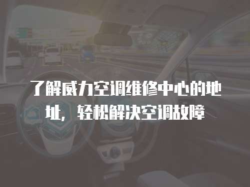 了解威力空調維修中心的地址，輕松解決空調故障
