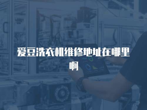 愛豆洗衣機維修地址在哪里啊