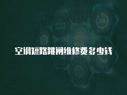 空調(diào)短路跳閘維修費(fèi)多少錢