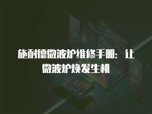 施耐德微波爐維修手冊：讓微波爐煥發生機