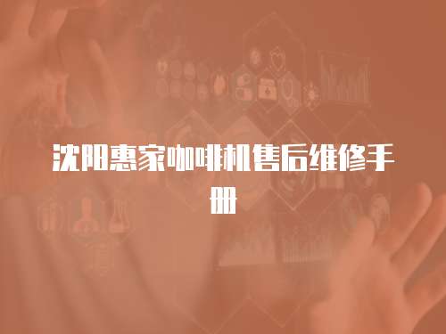 沈陽惠家咖啡機(jī)售后維修手冊