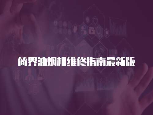 簡(jiǎn)界油煙機(jī)維修指南最新版