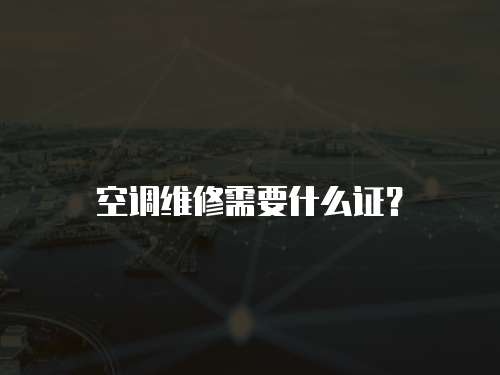 空調維修需要什么證？