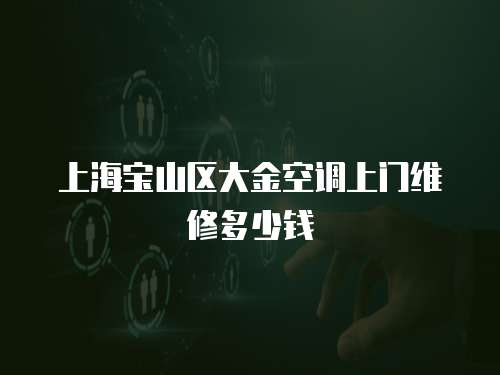 上海寶山區(qū)大金空調(diào)上門維修多少錢