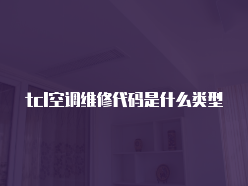 tcl空調(diào)維修代碼是什么類型