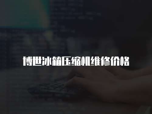 博世冰箱壓縮機(jī)維修價(jià)格