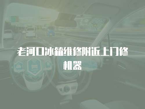 老河口冰箱維修附近上門修機器