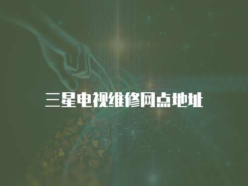 三星電視維修網(wǎng)點(diǎn)地址