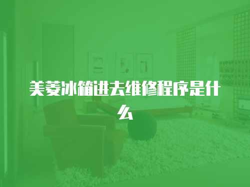 美菱冰箱進去維修程序是什么