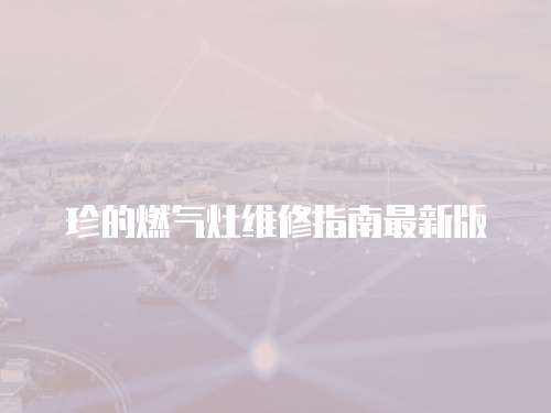 珍的燃氣灶維修指南最新版