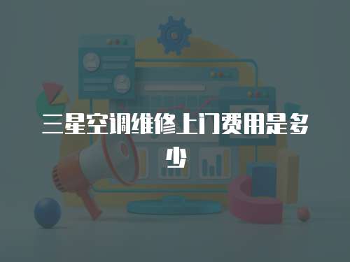 三星空調維修上門費用是多少