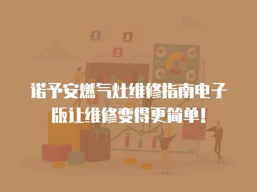 諾予安燃氣灶維修指南電子版讓維修變得更簡單！