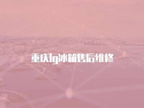 重慶lg冰箱售后維修