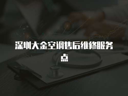 深圳大金空調售后維修服務點