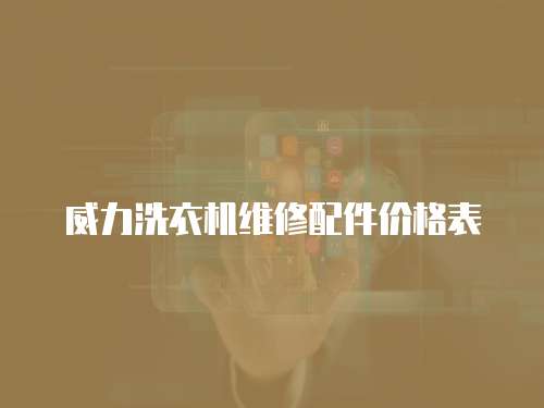 威力洗衣機維修配件價格表