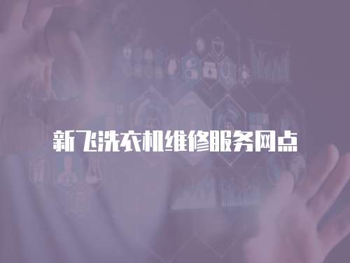 新飛洗衣機維修服務網點