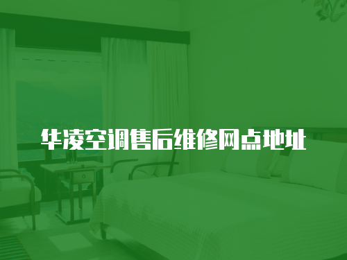 華凌空調售后維修網點地址