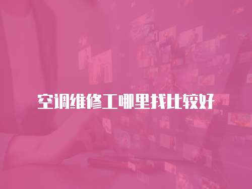 空調維修工哪里找比較好