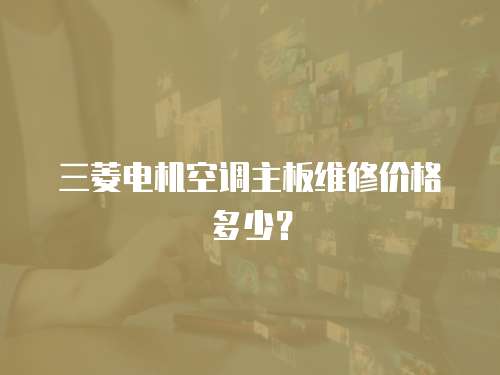 三菱電機空調主板維修價格多少？