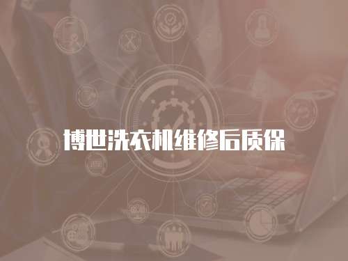 博世洗衣機維修后質(zhì)保