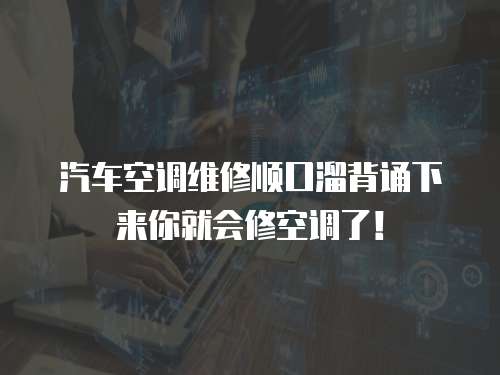 汽車空調維修順口溜背誦下來你就會修空調了！