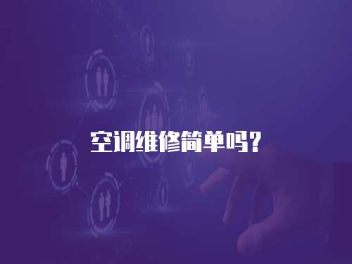 空調(diào)維修簡單嗎？