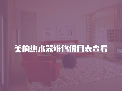 美的熱水器維修價(jià)目表查看