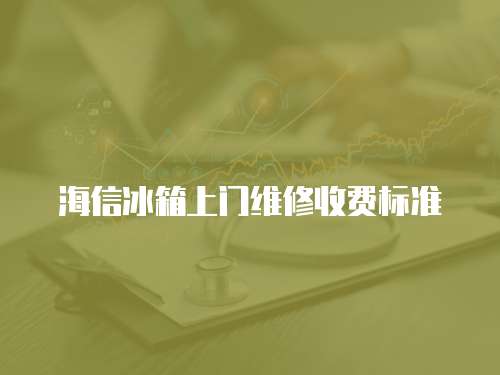 海信冰箱上門維修收費(fèi)標(biāo)準(zhǔn)