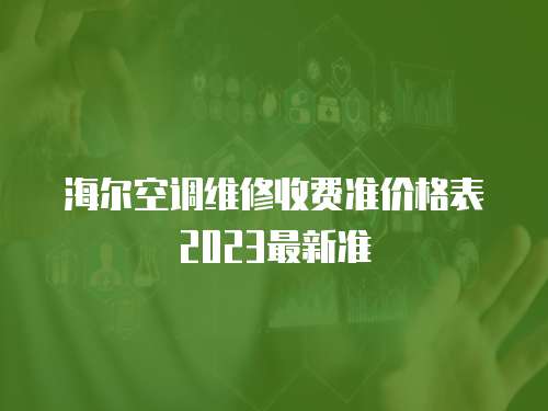 海爾空調(diào)維修收費準價格表2023最新準