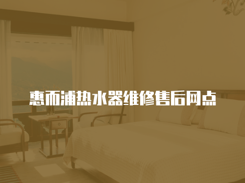 惠而浦熱水器維修售后網點