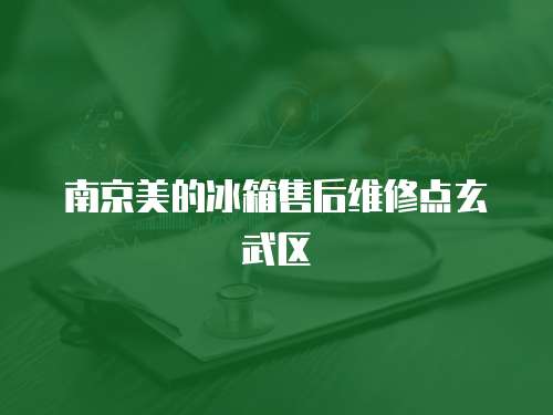 南京美的冰箱售后維修點玄武區