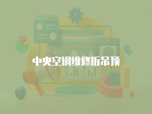 中央空調(diào)維修拆吊頂