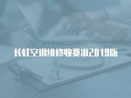 長虹空調(diào)維修收費(fèi)準(zhǔn)2019版