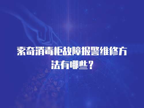 索奇消毒柜故障報警維修方法有哪些？