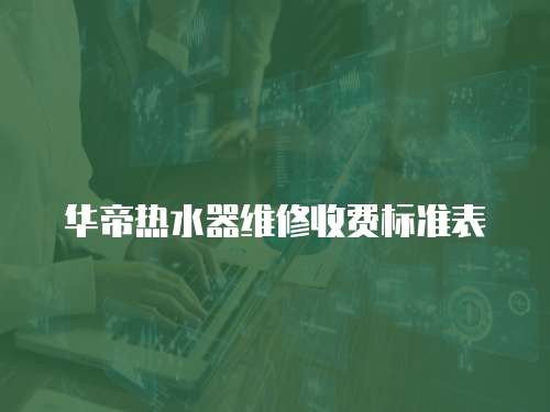 華帝熱水器維修收費標準表