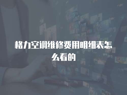 格力空調(diào)維修費用明細(xì)表怎么看的