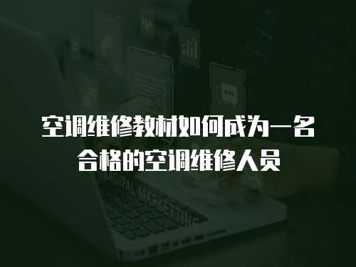 空調維修教材如何成為一名合格的空調維修人員