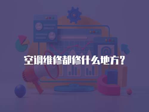 空調(diào)維修都修什么地方？
