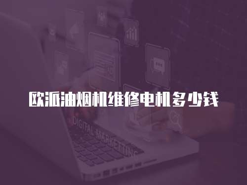 歐派油煙機維修電機多少錢