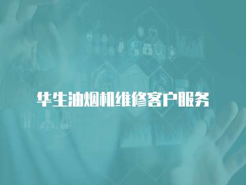 華生油煙機(jī)維修客戶服務(wù)