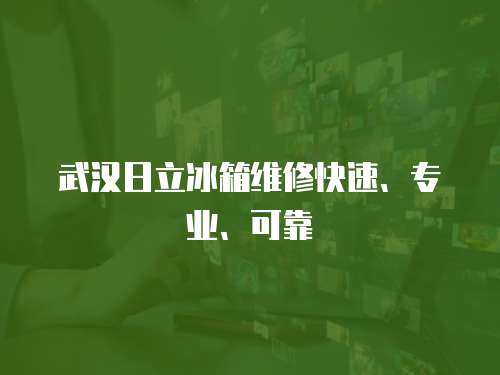 武漢日立冰箱維修快速、專業、可靠
