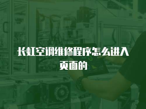 長虹空調維修程序怎么進入頁面的