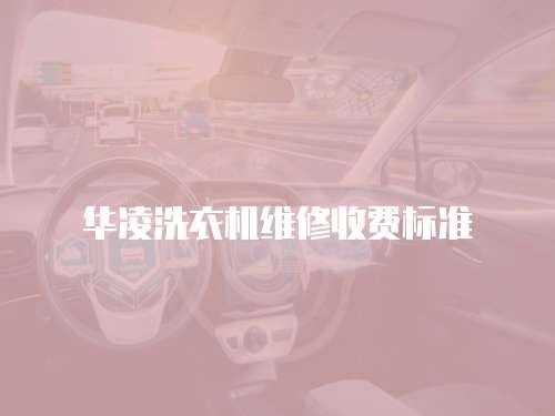 華凌洗衣機(jī)維修收費(fèi)標(biāo)準(zhǔn)