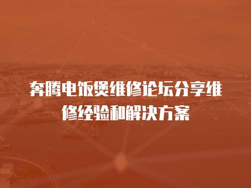 奔騰電飯煲維修論壇分享維修經驗和解決方案
