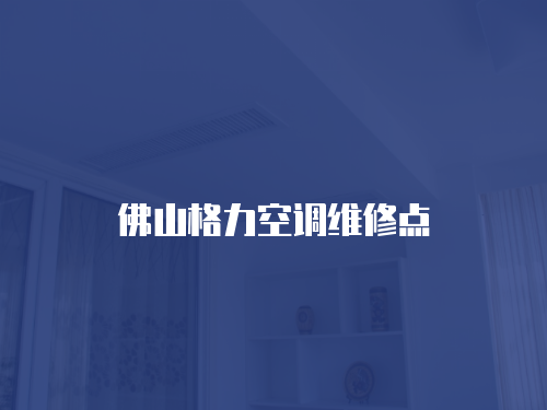 佛山格力空調(diào)維修點
