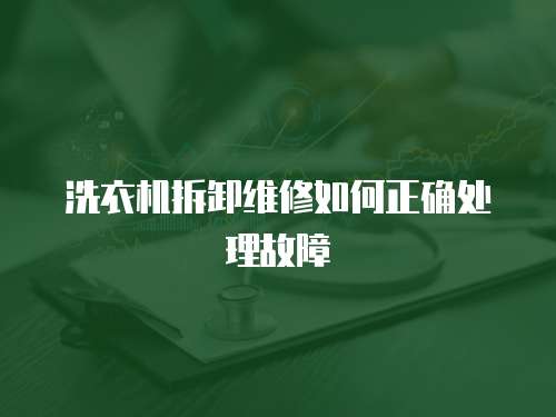 洗衣機拆卸維修如何正確處理故障