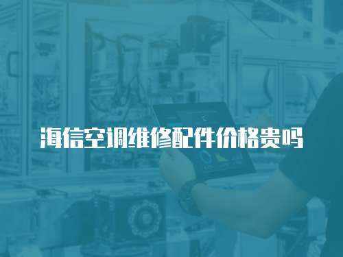 海信空調維修配件價格貴嗎