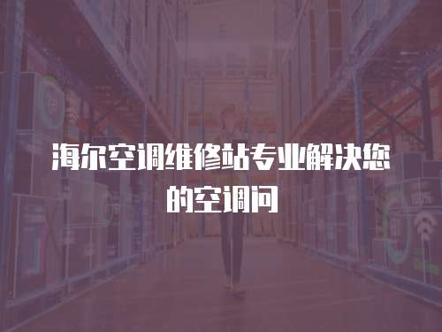 海爾空調維修站專業解決您的空調問